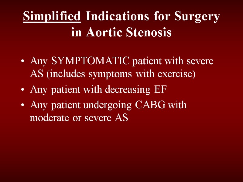 Simplified Indications for Surgery in Aortic Stenosis Any SYMPTOMATIC patient with severe AS (includes